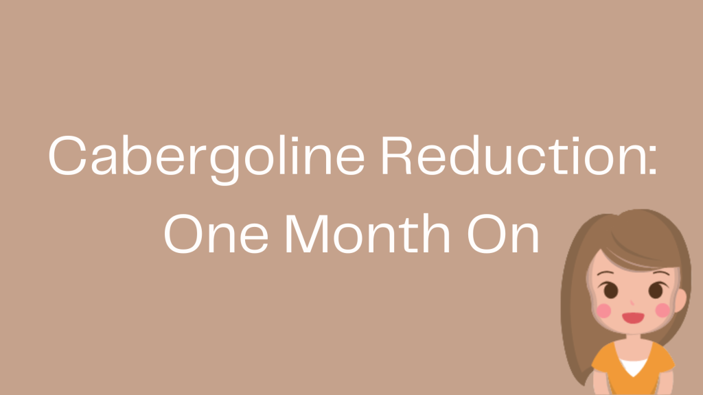 Cabergoline reduction: one month on