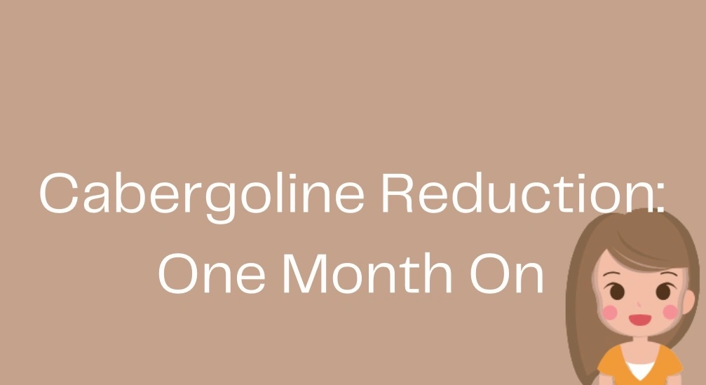Cabergoline Reduction: One Month On